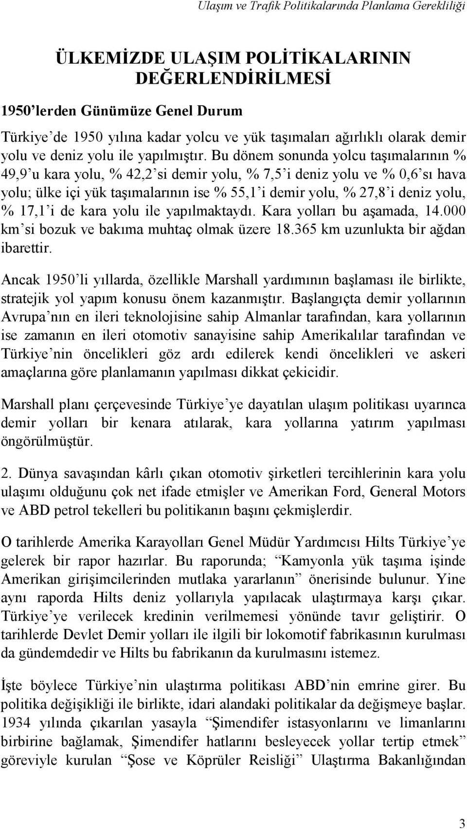 17,1 i de kara yolu ile yapılmaktaydı. Kara yolları bu aşamada, 14.000 km si bozuk ve bakıma muhtaç olmak üzere 18.365 km uzunlukta bir ağdan ibarettir.