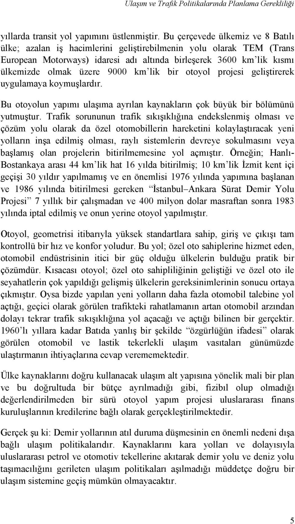 km lik bir otoyol projesi geliştirerek uygulamaya koymuşlardır. Bu otoyolun yapımı ulaşıma ayrılan kaynakların çok büyük bir bölümünü yutmuştur.