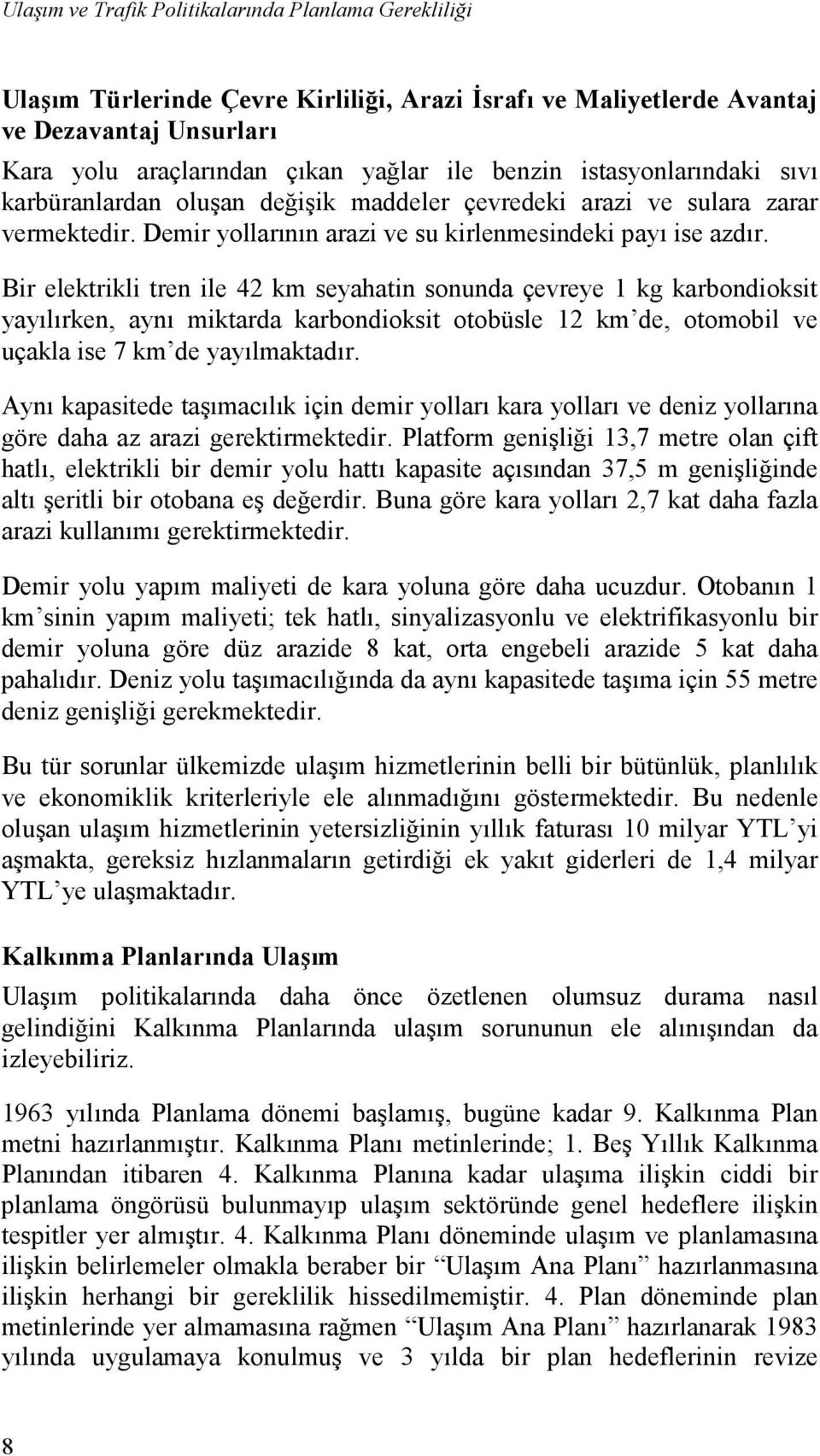 Bir elektrikli tren ile 42 km seyahatin sonunda çevreye 1 kg karbondioksit yayılırken, aynı miktarda karbondioksit otobüsle 12 km de, otomobil ve uçakla ise 7 km de yayılmaktadır.