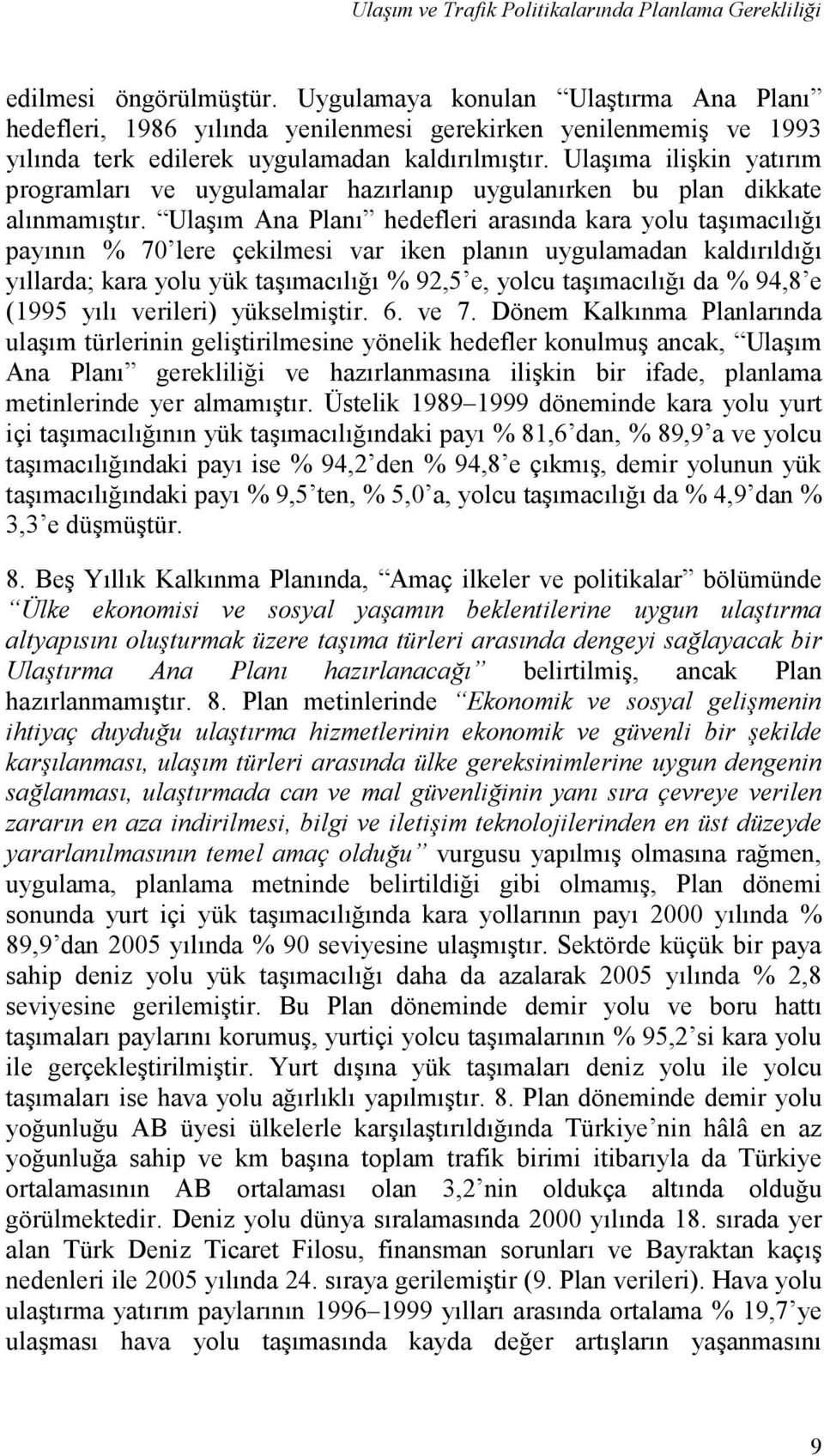 Ulaşım Ana Planı hedefleri arasında kara yolu taşımacılığı payının % 70 lere çekilmesi var iken planın uygulamadan kaldırıldığı yıllarda; kara yolu yük taşımacılığı % 92,5 e, yolcu taşımacılığı da %