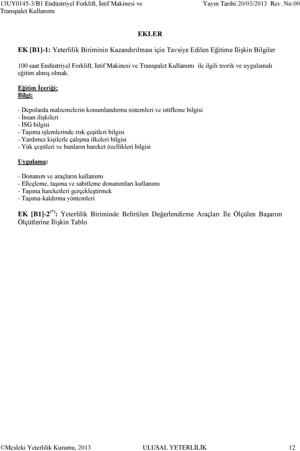 Eğitim İçeriği: Bilgi: - Depolarda malzemelerin konumlandırma sistemleri ve istifleme bilgisi - İnsan ilişkileri - İSG bilgisi - Taşıma işlemlerinde risk çeşitleri bilgisi - Yardımcı kişilerle