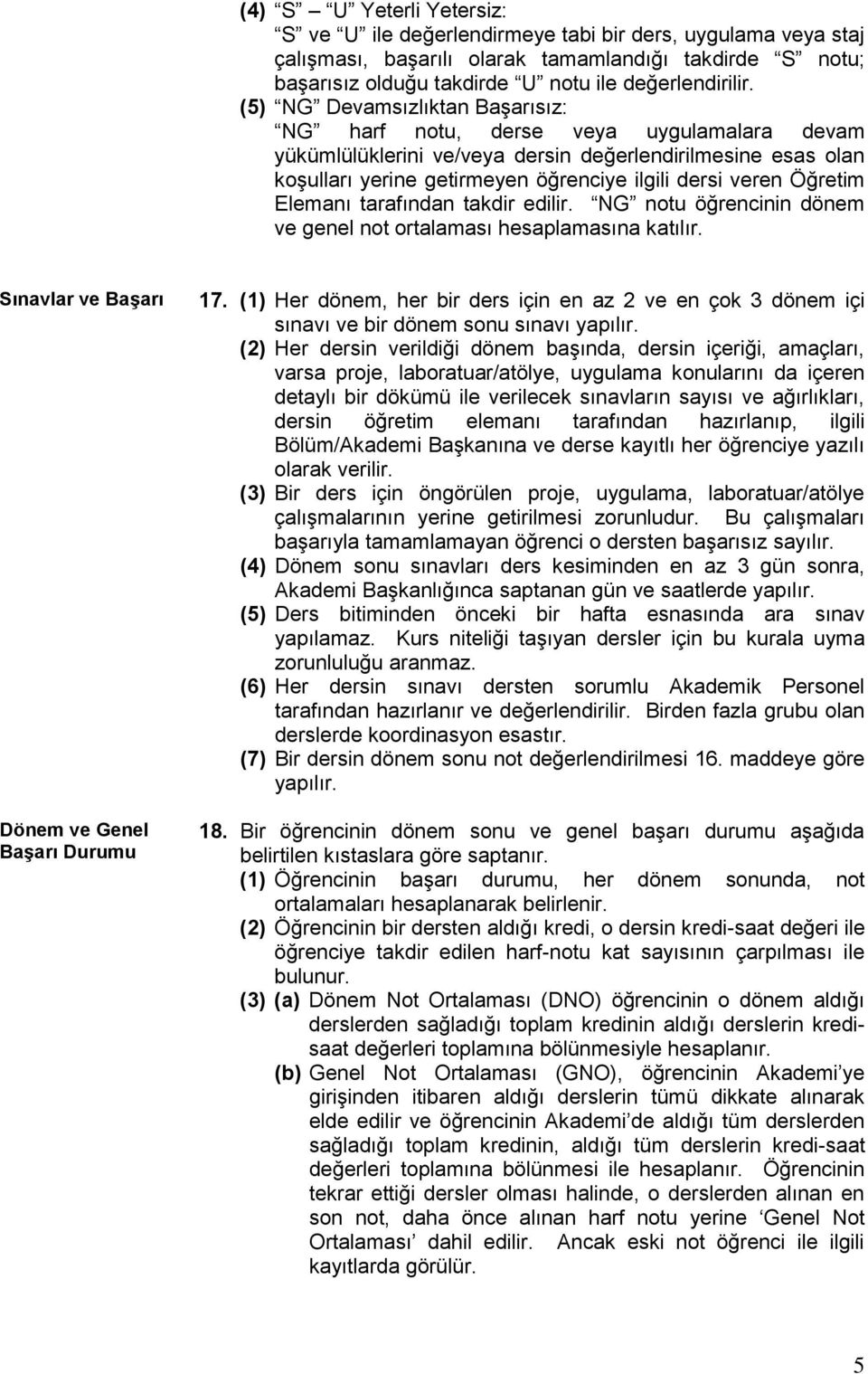 Öğretim Elemanı tarafından takdir edilir. NG notu öğrencinin dönem ve genel not ortalaması hesaplamasına katılır. Sınavlar ve Başarı Dönem ve Genel Başarı Durumu 17.