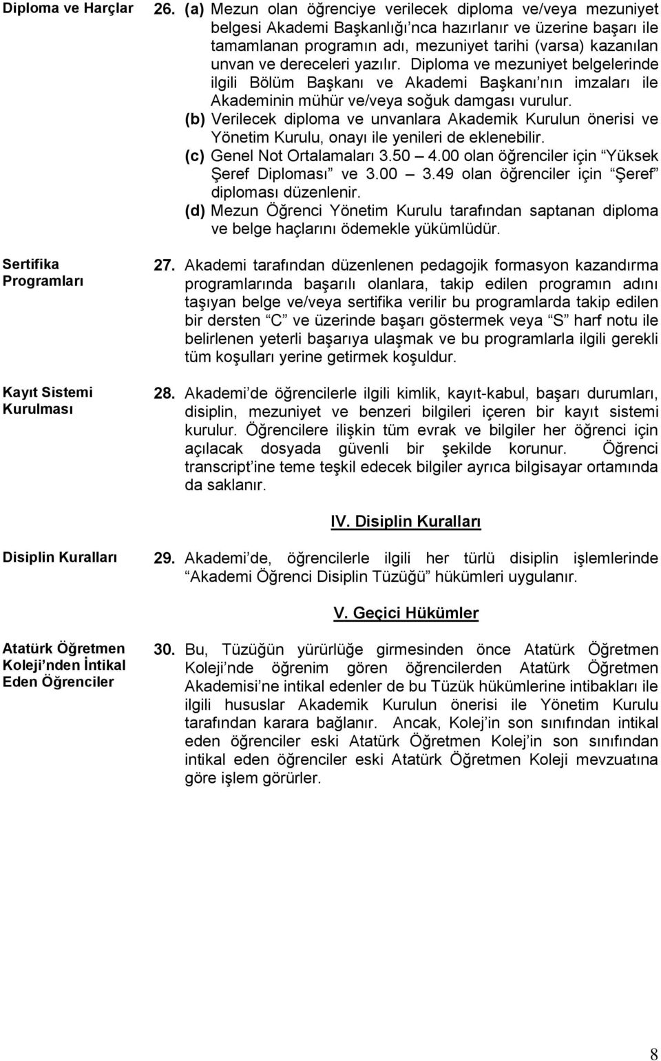 dereceleri yazılır. Diploma ve mezuniyet belgelerinde ilgili Bölüm Başkanı ve Akademi Başkanı nın imzaları ile Akademinin mühür ve/veya soğuk damgası vurulur.