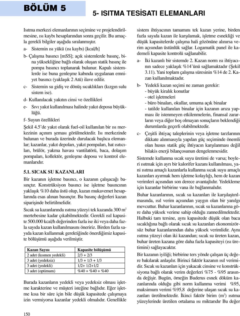 Kapal sistemlerde ise buna genleflme kab nda uygulanan emniyet bas nc (yaklafl k 2 Atü) ilave edilir. c- Sistemin su gidifl ve dönüfl s cakl klar (k zg n sulu sistem ise).