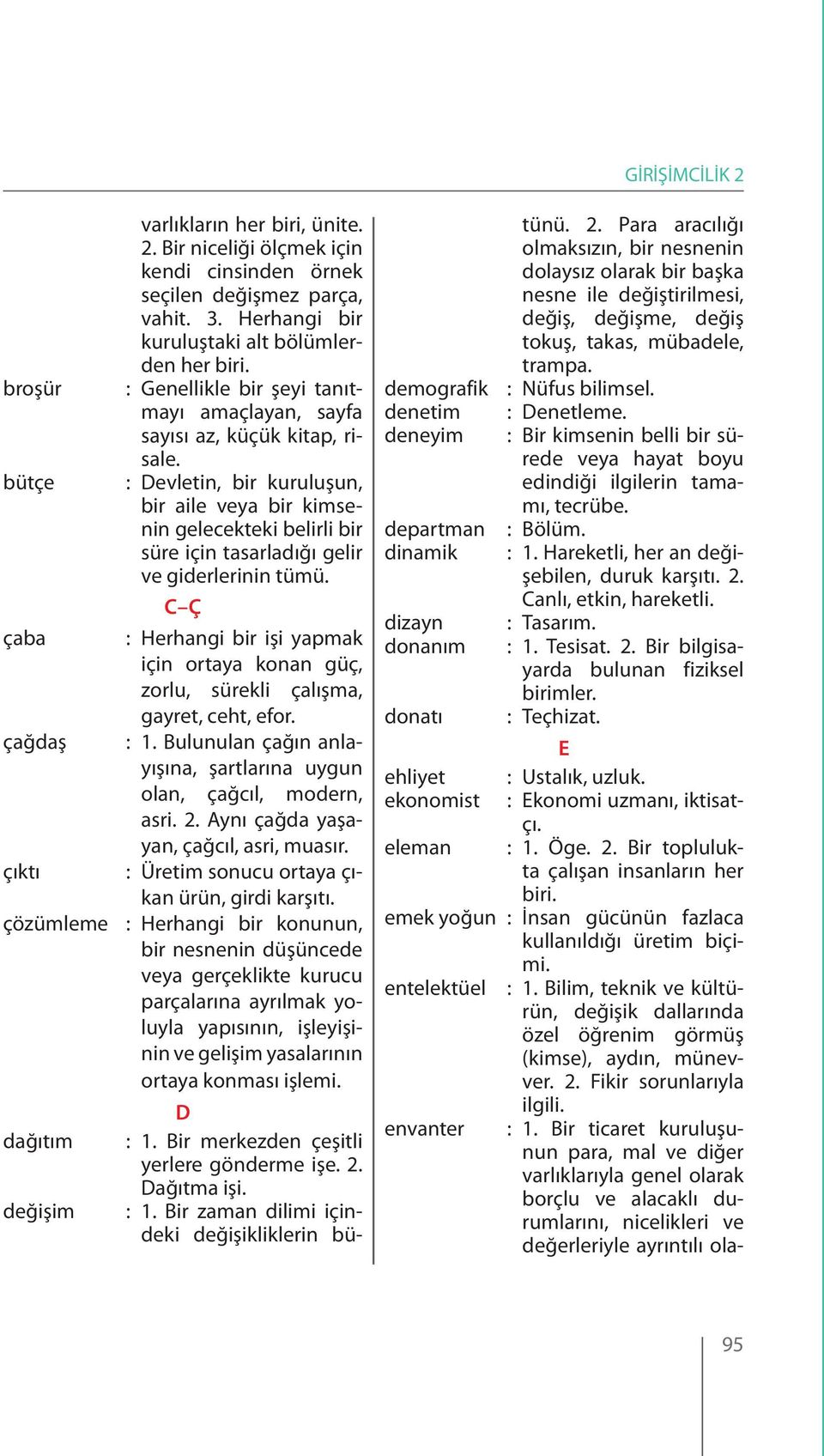 : Devletin, bir kuruluşun, bir aile veya bir kimsenin gelecekteki belirli bir süre için tasarladığı gelir ve giderlerinin tümü.