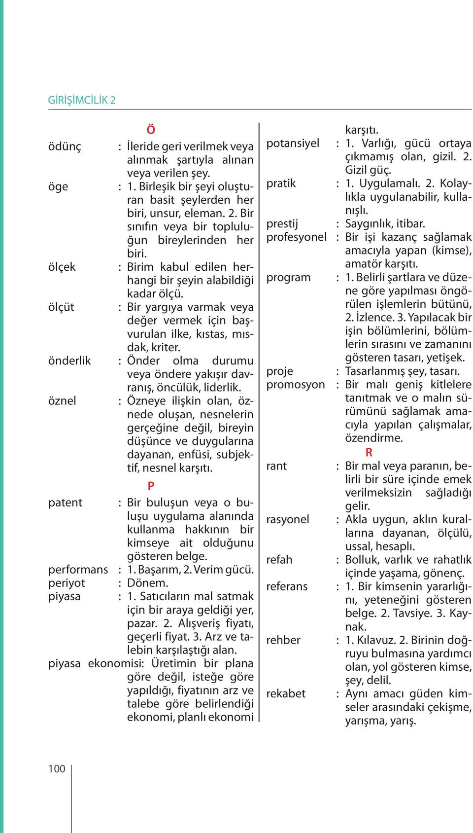 ölçüt : Bir yargıya varmak veya değer vermek için başvurulan ilke, kıstas, mısdak, kriter. önderlik : Önder olma durumu veya öndere yakışır davranış, öncülük, liderlik.