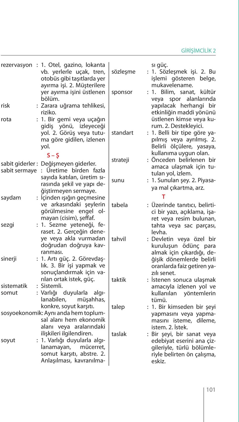 sabit sermaye : Üretime birden fazla sayıda katılan, üretim sırasında şekil ve yapı değiştirmeyen sermaye.