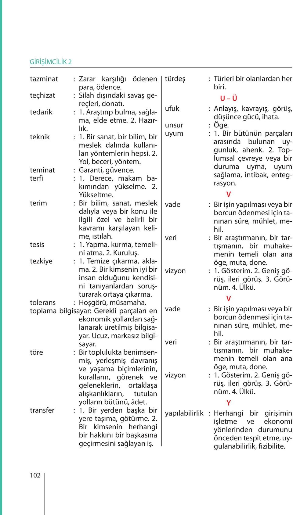 terim : Bir bilim, sanat, meslek dalıyla veya bir konu ile ilgili özel ve belirli bir kavramı karşılayan kelime, ıstılah. tesis : 1. Yapma, kurma, temelini atma. 2. Kuruluş. tezkiye : 1.