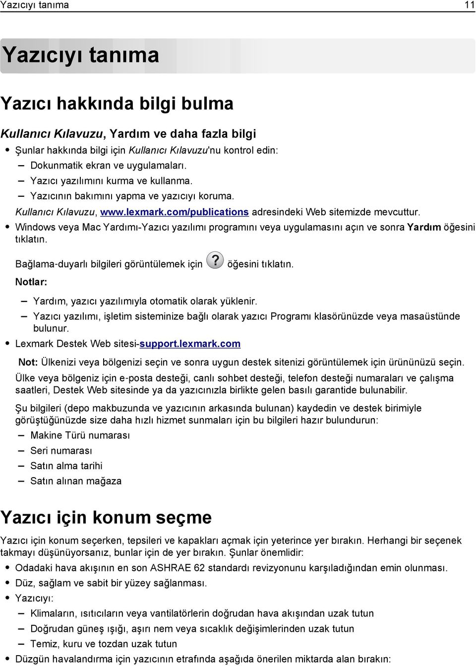 Windows veya Mac Yardımı-Yazıcı yazılımı programını veya uygulamasını açın ve sonra Yardım öğesini tıklatın. Bağlama duyarlı bilgileri görüntülemek için? öğesini tıklatın. Yardım, yazıcı yazılımıyla otomatik olarak yüklenir.