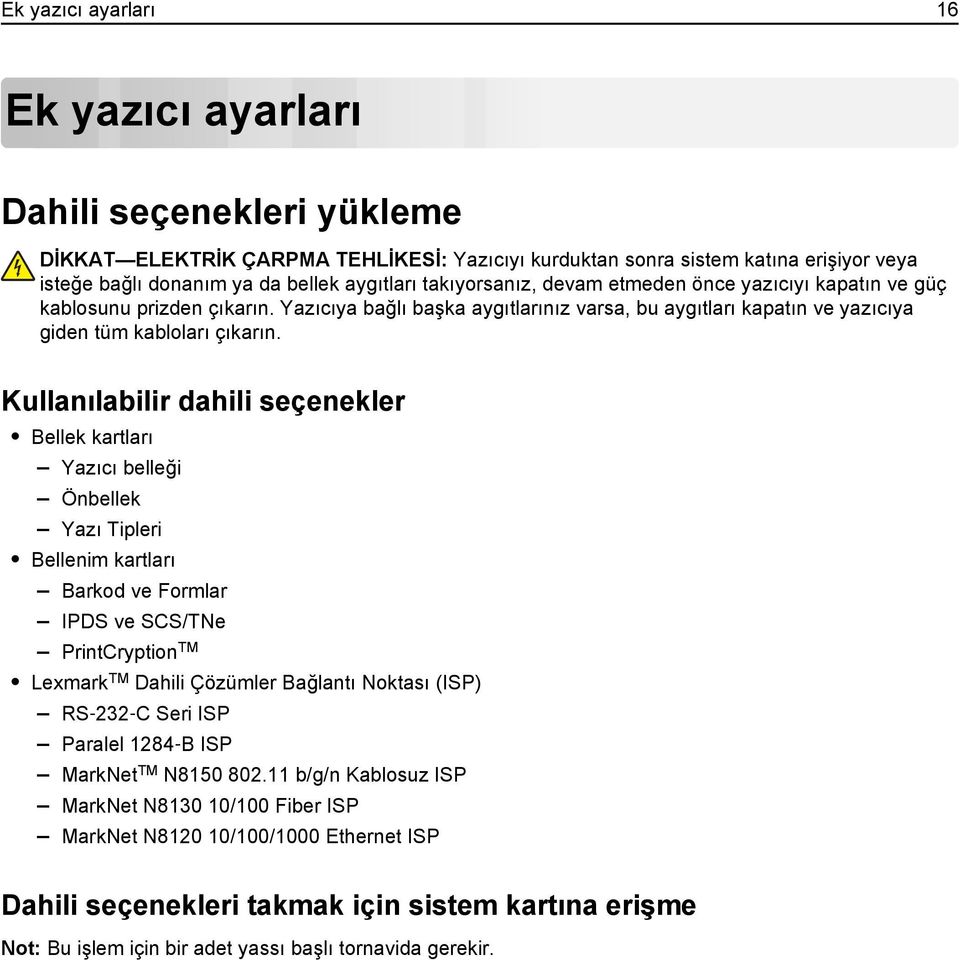 Kullanılabilir dahili seçenekler Bellek kartları Yazıcı belleği Önbellek Yazı Tipleri Bellenim kartları Barkod ve Formlar IPDS ve SCS/TNe PrintCryption TM Lexmark TM Dahili Çözümler Bağlantı Noktası