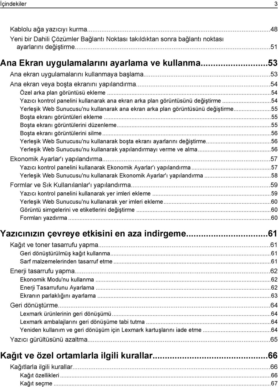 ..54 Yazıcı kontrol panelini kullanarak ana ekran arka plan görüntüsünü değiştirme...54 Yerleşik Web Sunucusu'nu kullanarak ana ekran arka plan görüntüsünü değiştirme.