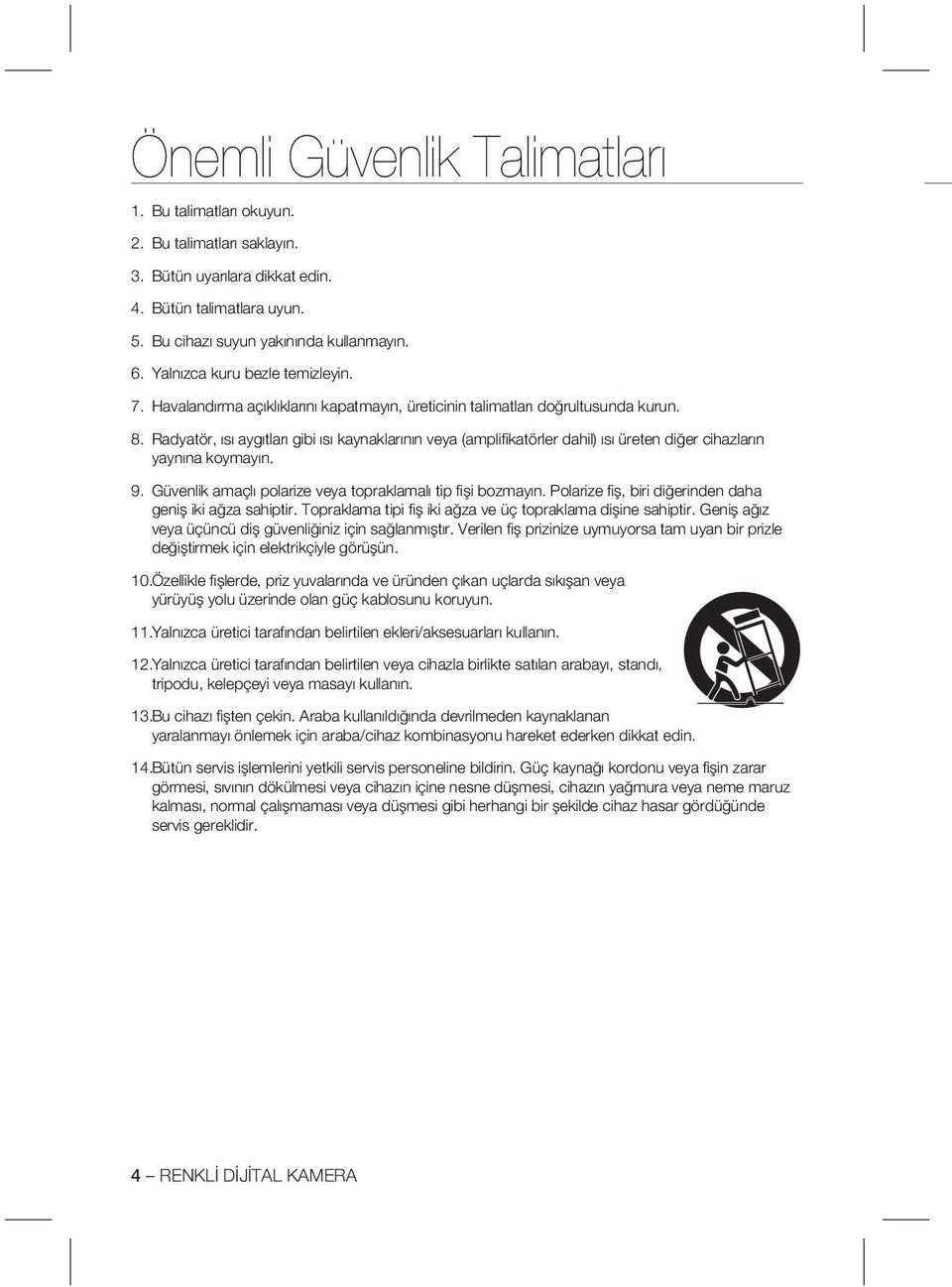 Radyatör, ısı aygıtları gibi ısı kaynaklarının veya (amplifi katörler dahil) ısı üreten diğer cihazların yaynına koymayın. 9. Güvenlik amaçlı polarize veya topraklamalı tip fi şi bozmayın.