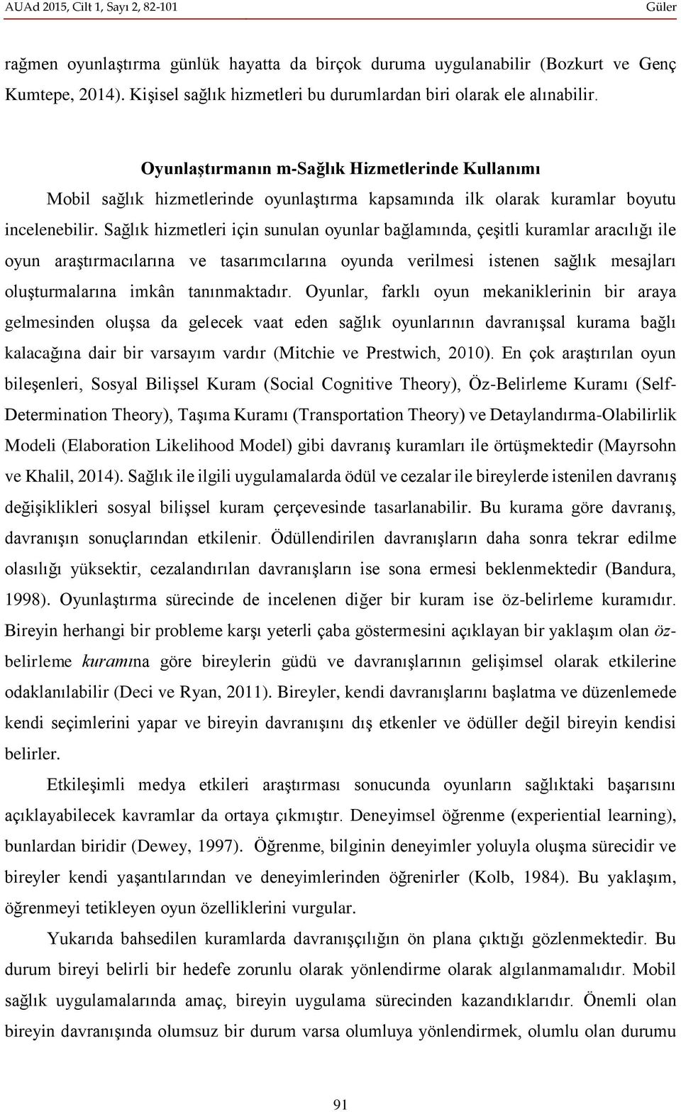 Sağlık hizmetleri için sunulan oyunlar bağlamında, çeşitli kuramlar aracılığı ile oyun araştırmacılarına ve tasarımcılarına oyunda verilmesi istenen sağlık mesajları oluşturmalarına imkân