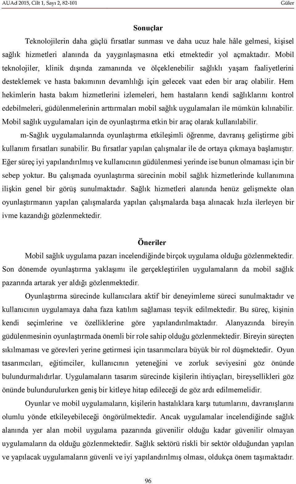 Hem hekimlerin hasta bakım hizmetlerini izlemeleri, hem hastaların kendi sağlıklarını kontrol edebilmeleri, güdülenmelerinin arttırmaları mobil sağlık uygulamaları ile mümkün kılınabilir.