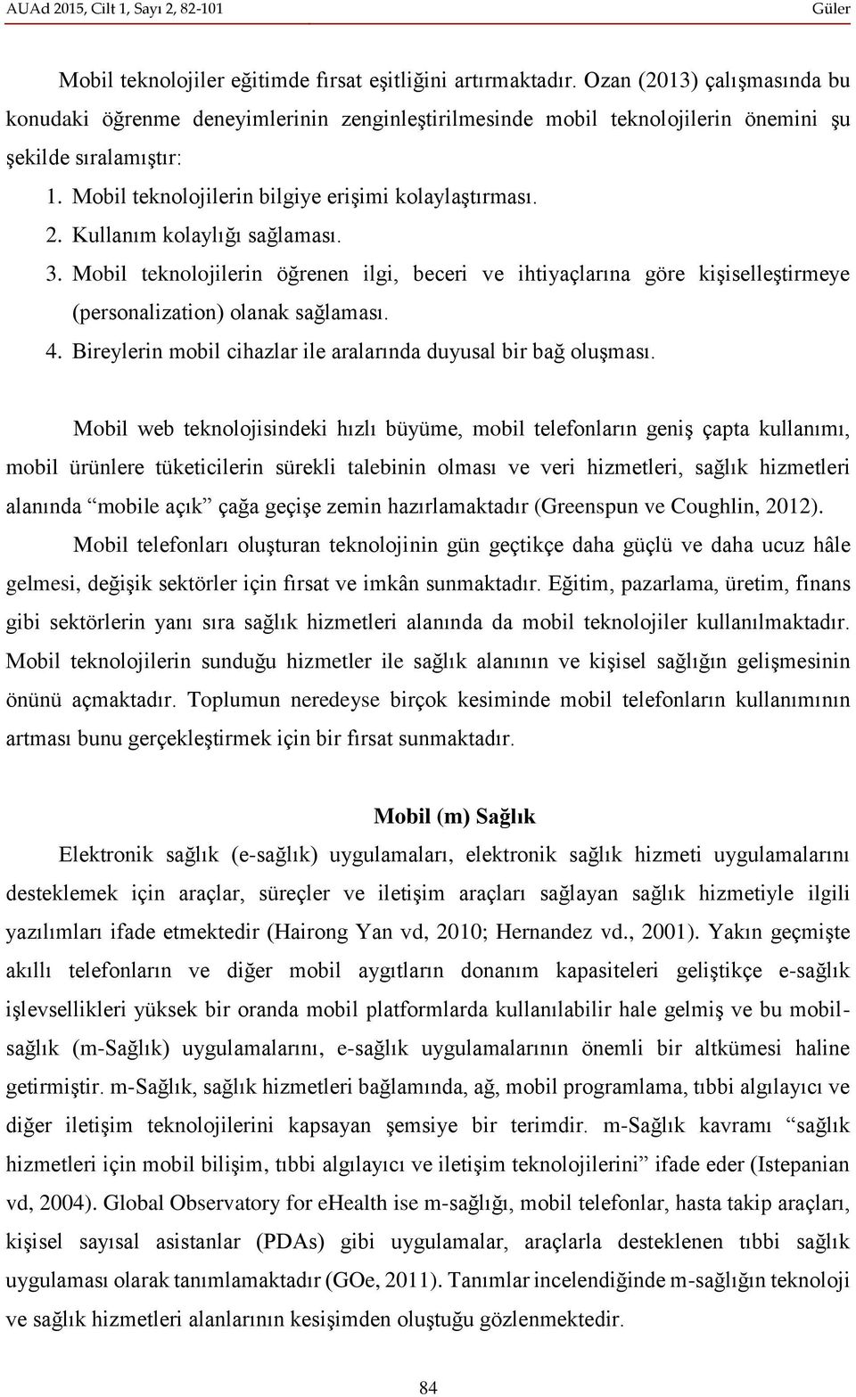 Mobil teknolojilerin öğrenen ilgi, beceri ve ihtiyaçlarına göre kişiselleştirmeye (personalization) olanak sağlaması. 4. Bireylerin mobil cihazlar ile aralarında duyusal bir bağ oluşması.