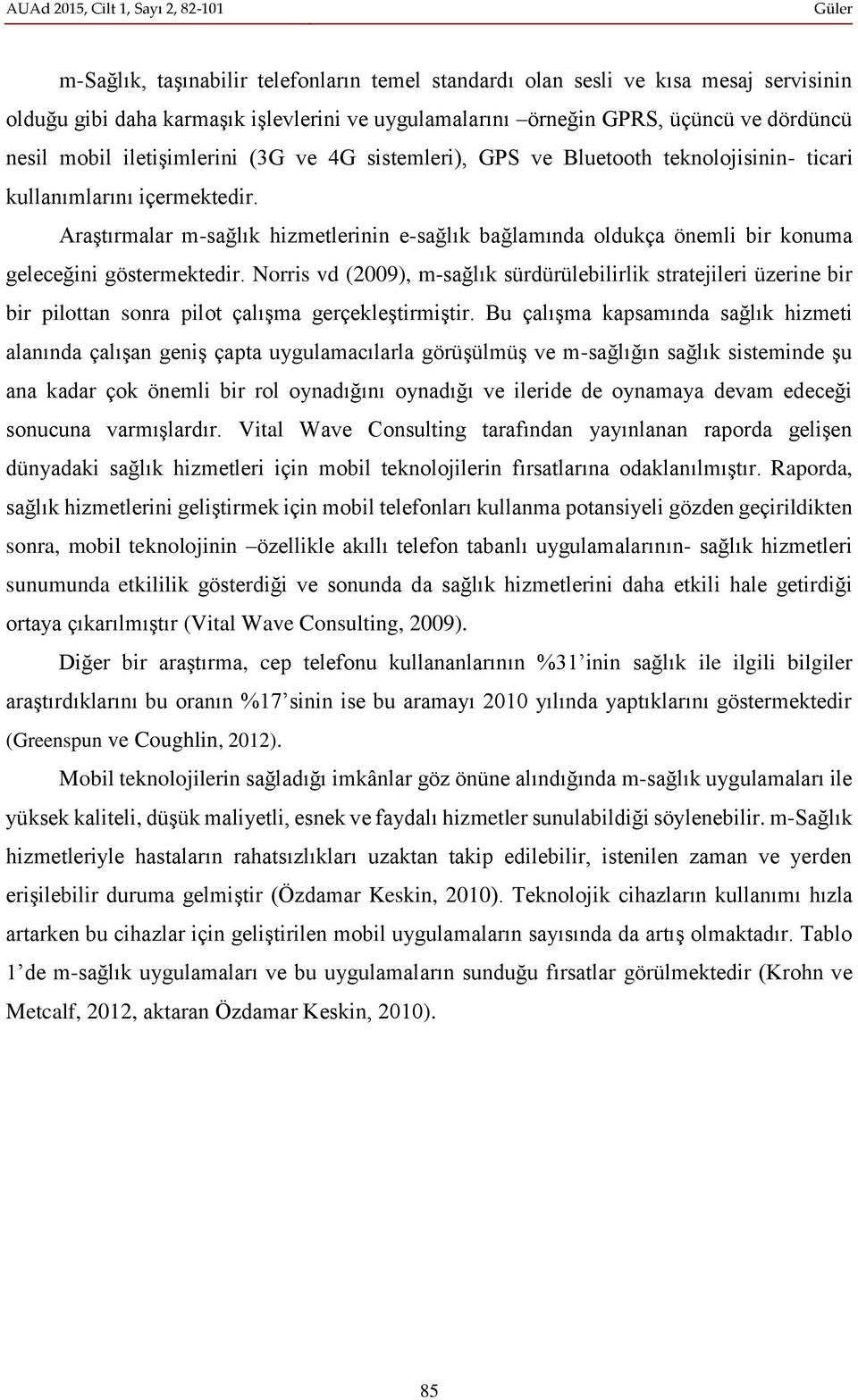 Araştırmalar m-sağlık hizmetlerinin e-sağlık bağlamında oldukça önemli bir konuma geleceğini göstermektedir.