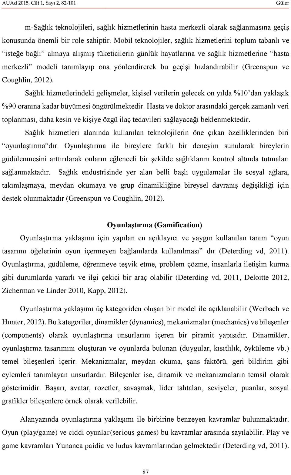 geçişi hızlandırabilir (Greenspun ve Coughlin, 2012). Sağlık hizmetlerindeki gelişmeler, kişisel verilerin gelecek on yılda %10 dan yaklaşık %90 oranına kadar büyümesi öngörülmektedir.