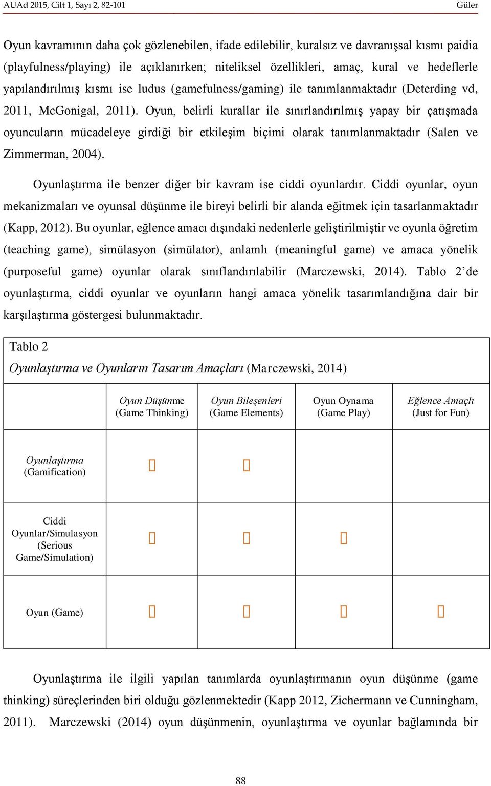 Oyun, belirli kurallar ile sınırlandırılmış yapay bir çatışmada oyuncuların mücadeleye girdiği bir etkileşim biçimi olarak tanımlanmaktadır (Salen ve Zimmerman, 2004).