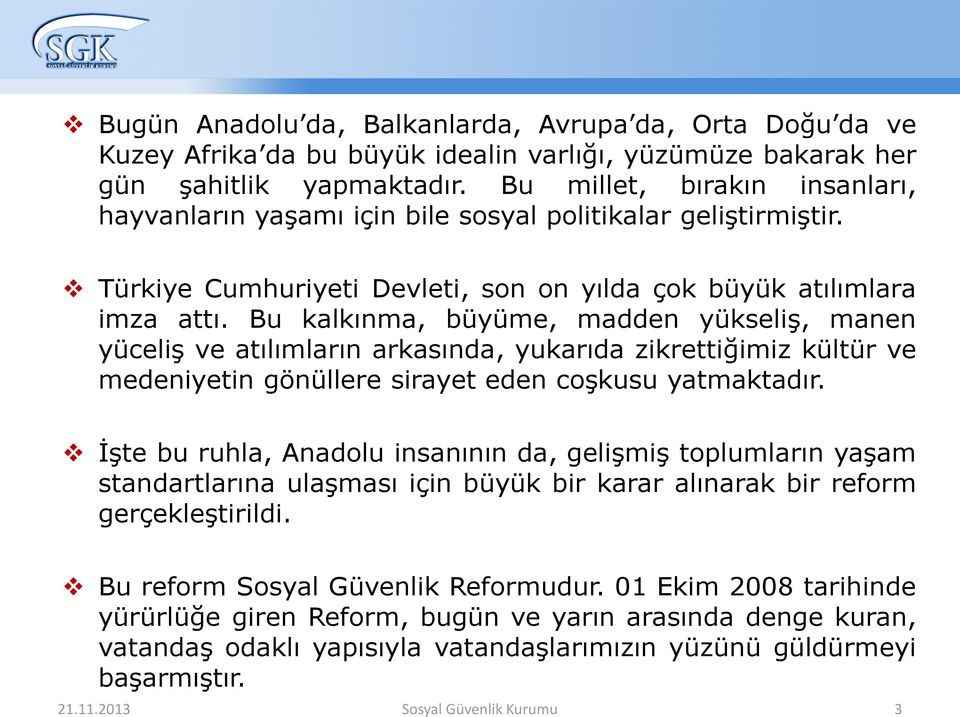 Bu kalkınma, büyüme, madden yükseliş, manen yüceliş ve atılımların arkasında, yukarıda zikrettiğimiz kültür ve medeniyetin gönüllere sirayet eden coşkusu yatmaktadır.