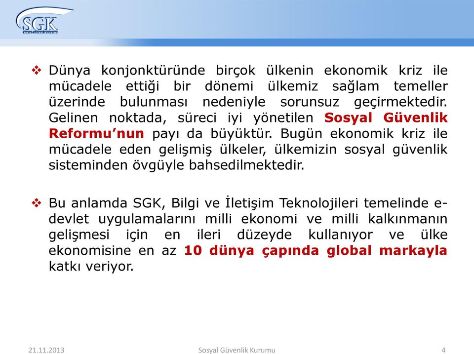 Bugün ekonomik kriz ile mücadele eden gelişmiş ülkeler, ülkemizin sosyal güvenlik sisteminden övgüyle bahsedilmektedir.