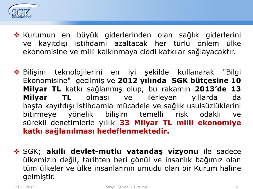 yıllarda da başta kayıtdışı istihdamla mücadele ve sağlık usulsüzlüklerini bitirmeye yönelik bilişim temelli risk odaklı ve sürekli denetimlerle yıllık 33 Milyar TL milli ekonomiye katkı sağlanılması