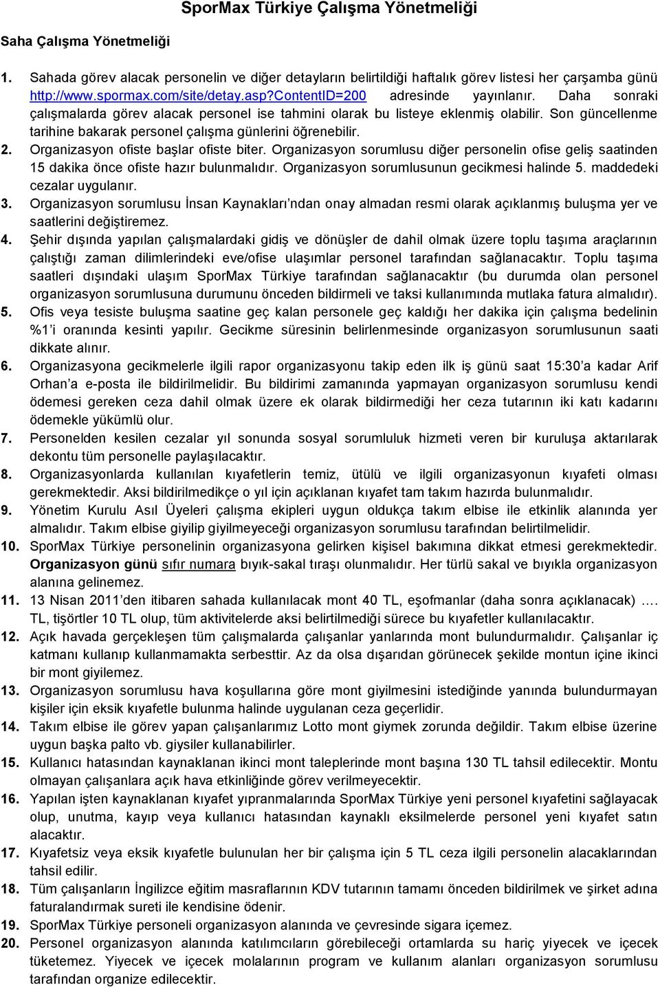 Son güncellenme tarihine bakarak personel çalışma günlerini öğrenebilir. 2. Organizasyon ofiste başlar ofiste biter.