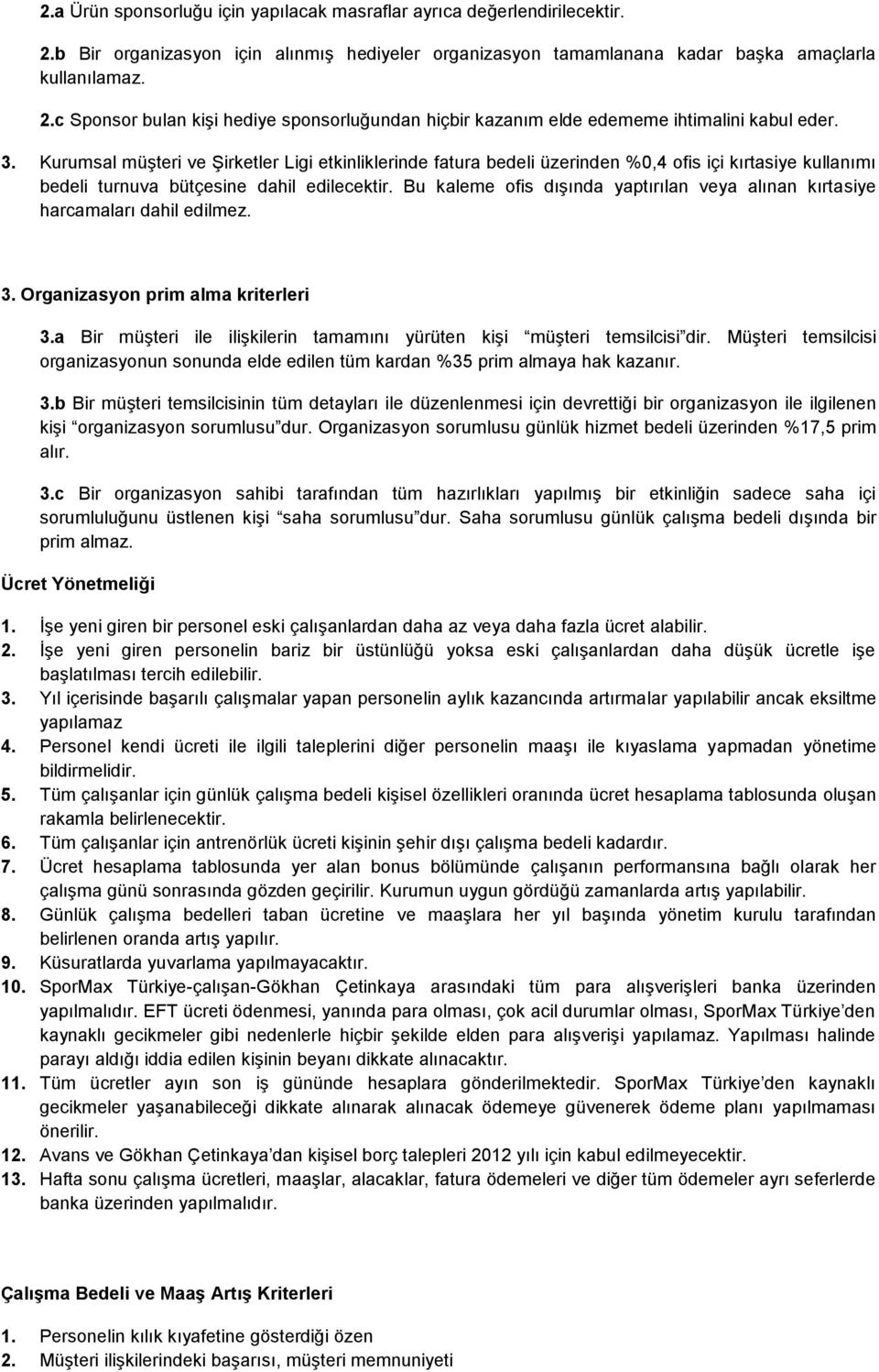 Bu kaleme ofis dışında yaptırılan veya alınan kırtasiye harcamaları dahil edilmez. 3. Organizasyon prim alma kriterleri 3.a Bir müşteri ile ilişkilerin tamamını yürüten kişi müşteri temsilcisi dir.