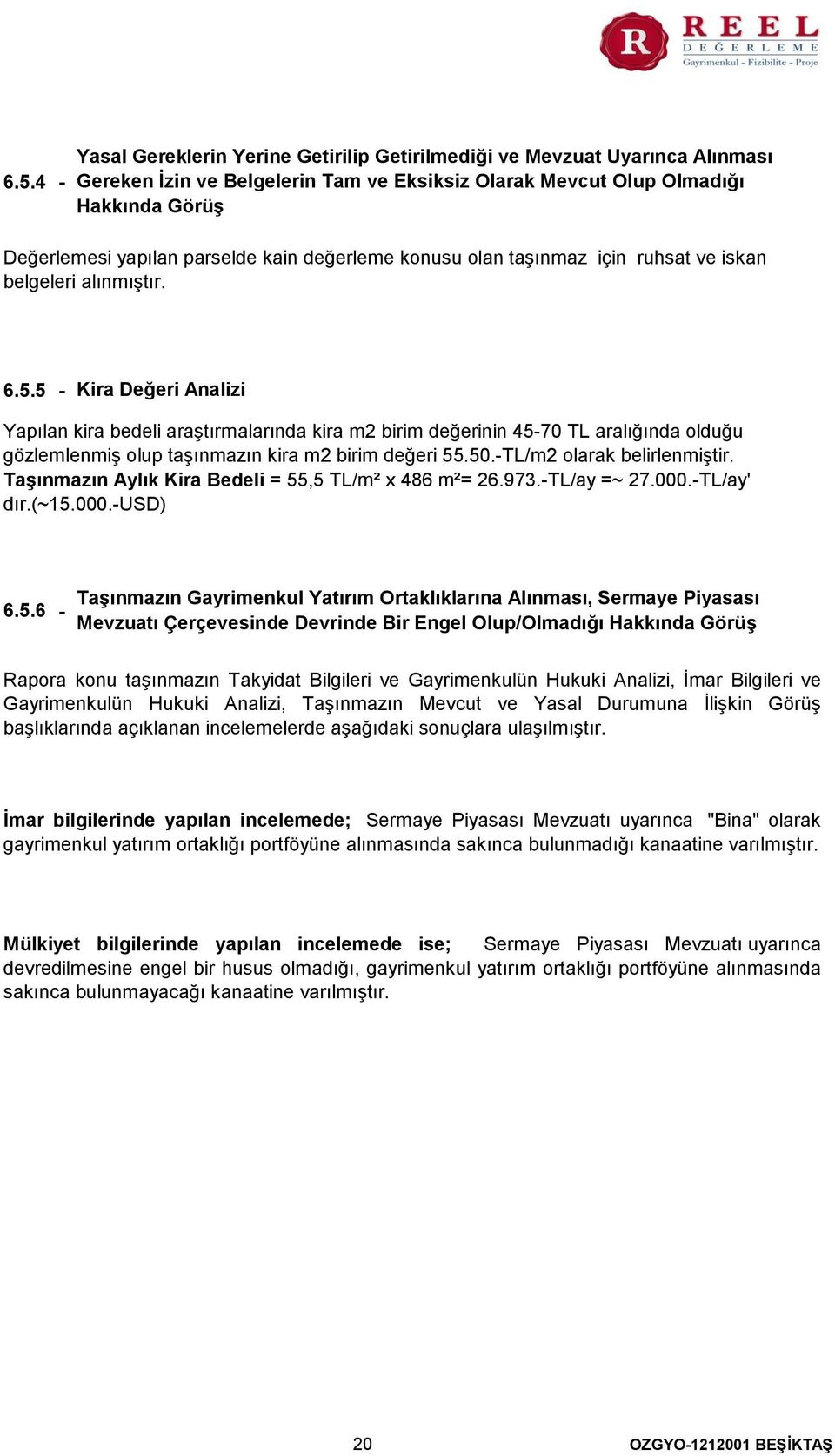 5 - Kira Değeri Analizi Yapılan kira bedeli araştırmalarında kira m2 birim değerinin 45-70 TL aralığında olduğu gözlemlenmiş olup taşınmazın kira m2 birim değeri 55.50.-TL/m2 olarak belirlenmiştir.