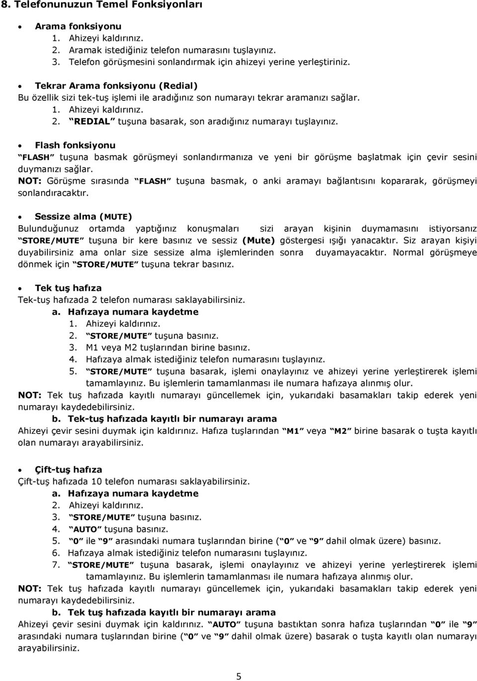 REDIAL tuşuna basarak, son aradığınız numarayı tuşlayınız. Flash fonksiyonu FLASH tuşuna basmak görüşmeyi sonlandırmanıza ve yeni bir görüşme başlatmak için çevir sesini duymanızı sağlar.