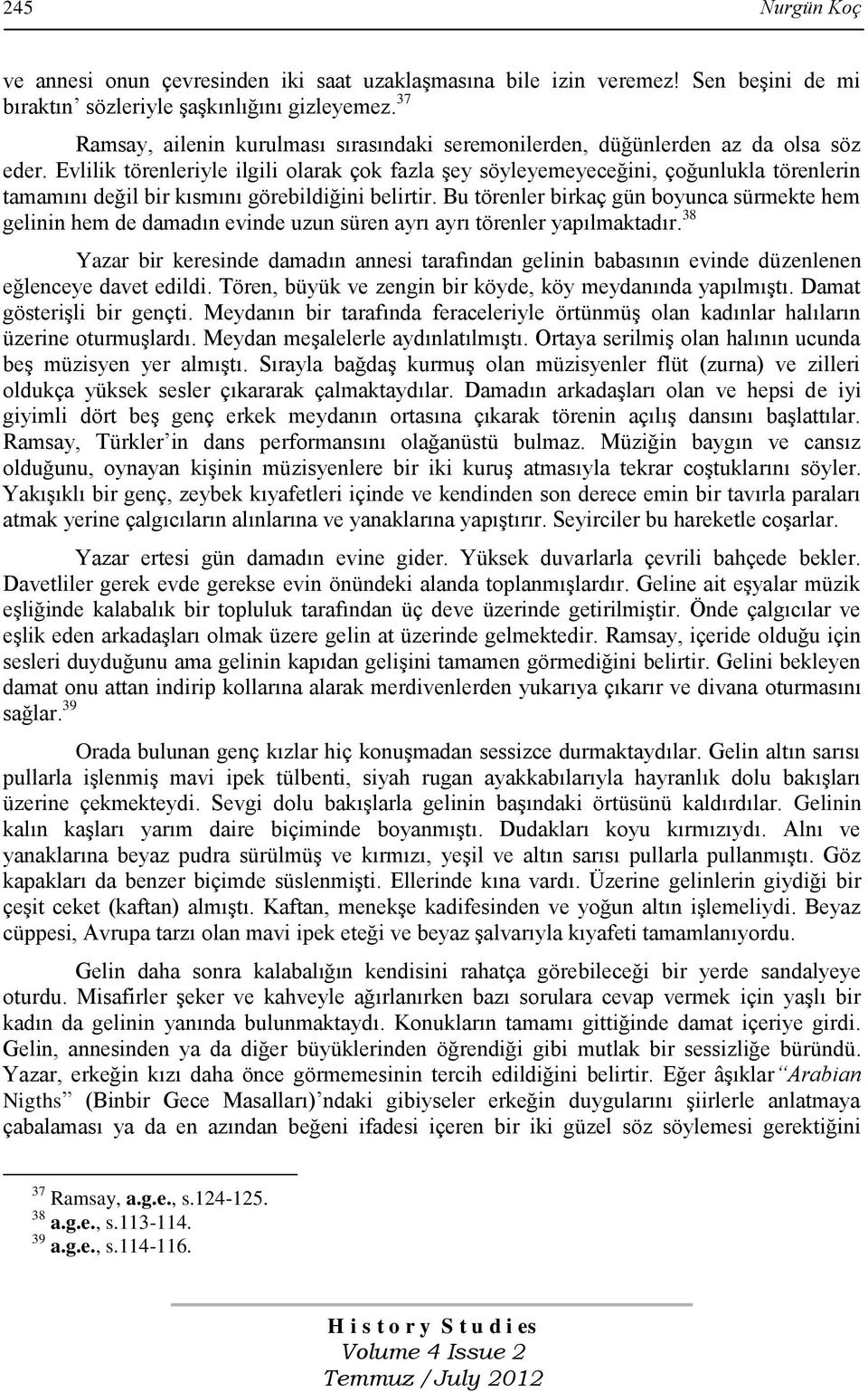 Evlilik törenleriyle ilgili olarak çok fazla şey söyleyemeyeceğini, çoğunlukla törenlerin tamamını değil bir kısmını görebildiğini belirtir.