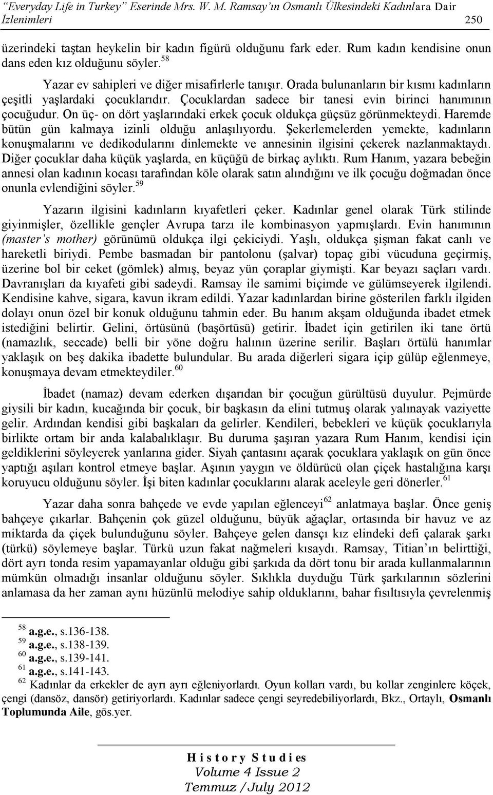 Çocuklardan sadece bir tanesi evin birinci hanımının çocuğudur. On üç- on dört yaşlarındaki erkek çocuk oldukça güçsüz görünmekteydi. Haremde bütün gün kalmaya izinli olduğu anlaşılıyordu.