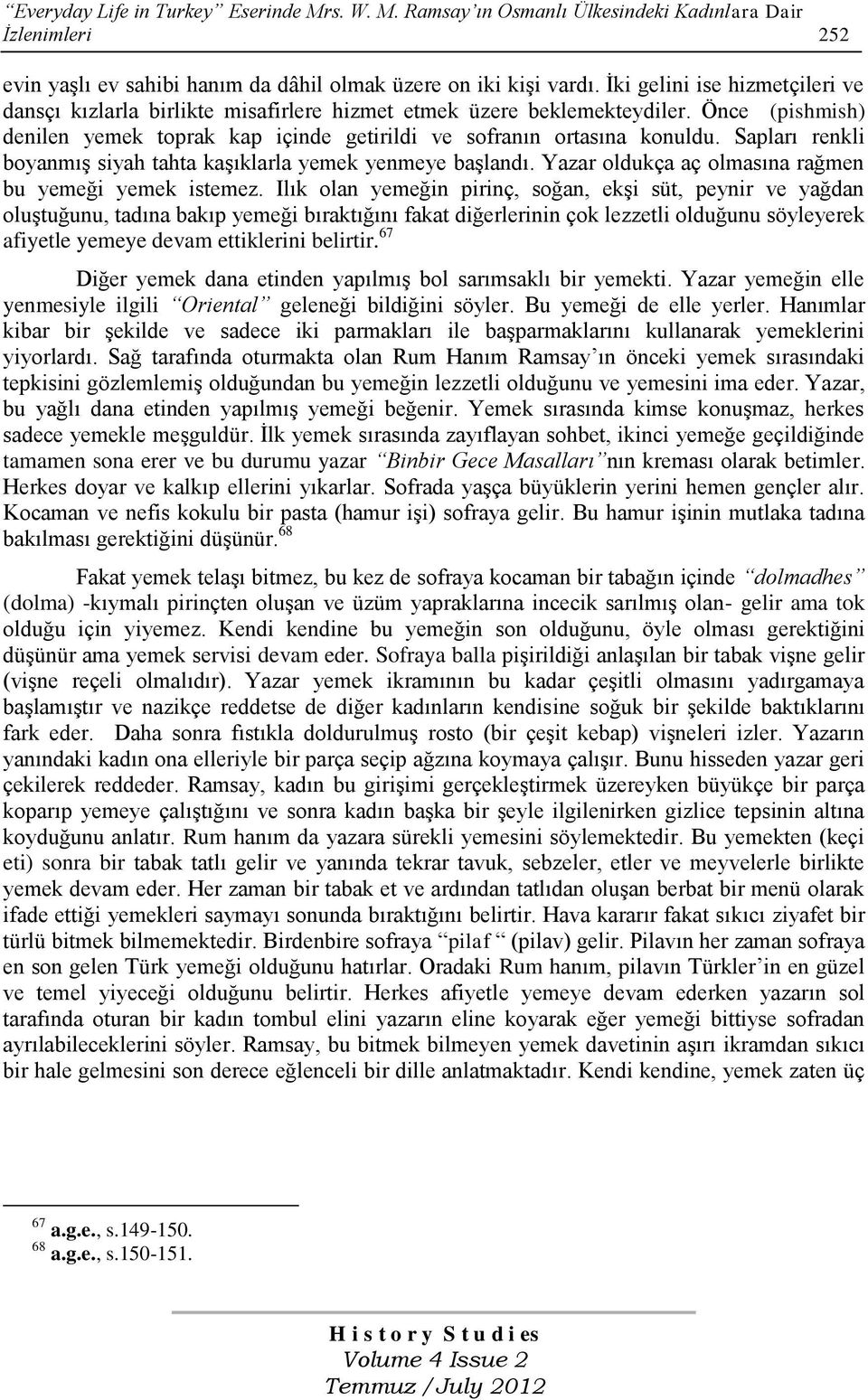 Sapları renkli boyanmış siyah tahta kaşıklarla yemek yenmeye başlandı. Yazar oldukça aç olmasına rağmen bu yemeği yemek istemez.