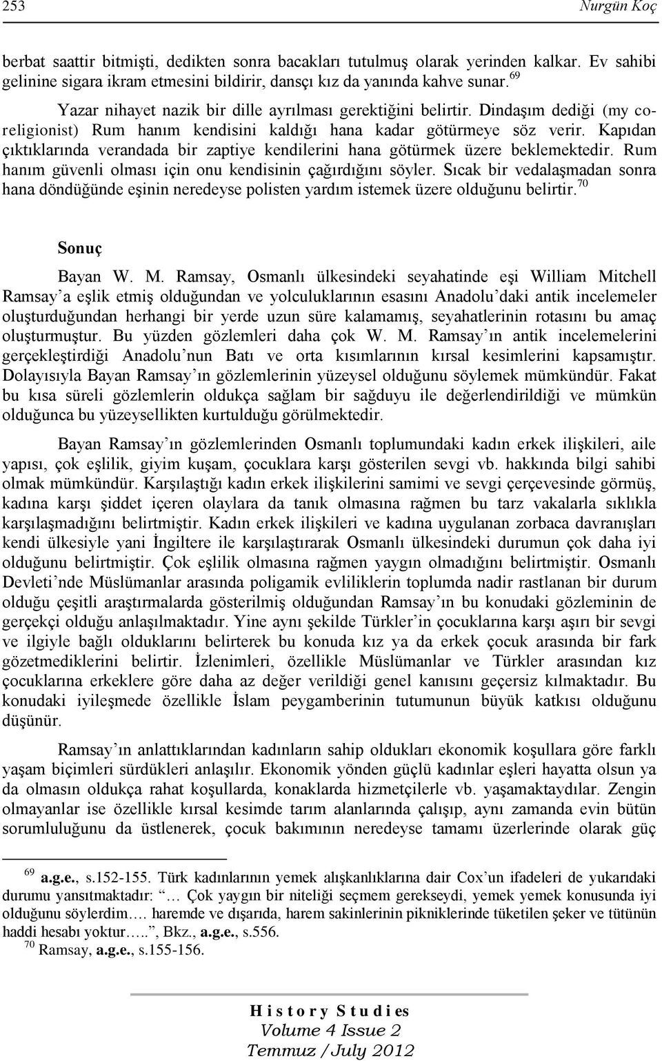 Kapıdan çıktıklarında verandada bir zaptiye kendilerini hana götürmek üzere beklemektedir. Rum hanım güvenli olması için onu kendisinin çağırdığını söyler.