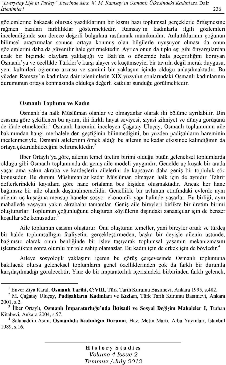 Ramsay ın Osmanlı Ülkesindeki Kadınlara Dair İzlenimleri 236 gözlemlerine bakacak olursak yazdıklarının bir kısmı bazı toplumsal gerçeklerle örtüşmesine rağmen bazıları farklılıklar göstermektedir.