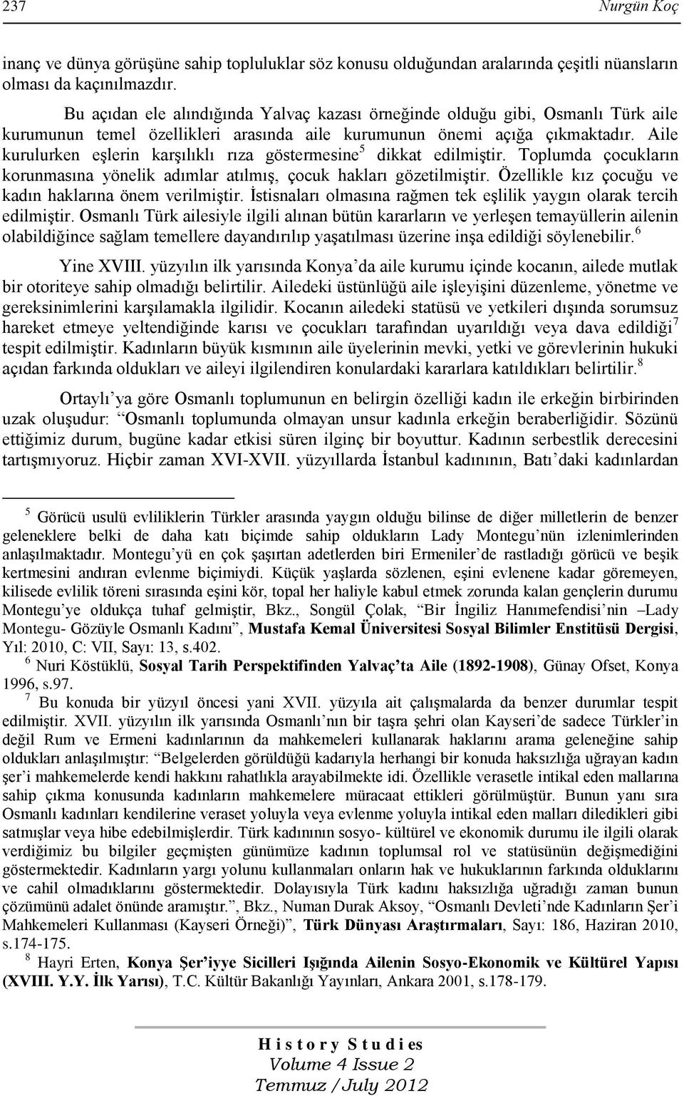 Aile kurulurken eşlerin karşılıklı rıza göstermesine 5 dikkat edilmiştir. Toplumda çocukların korunmasına yönelik adımlar atılmış, çocuk hakları gözetilmiştir.