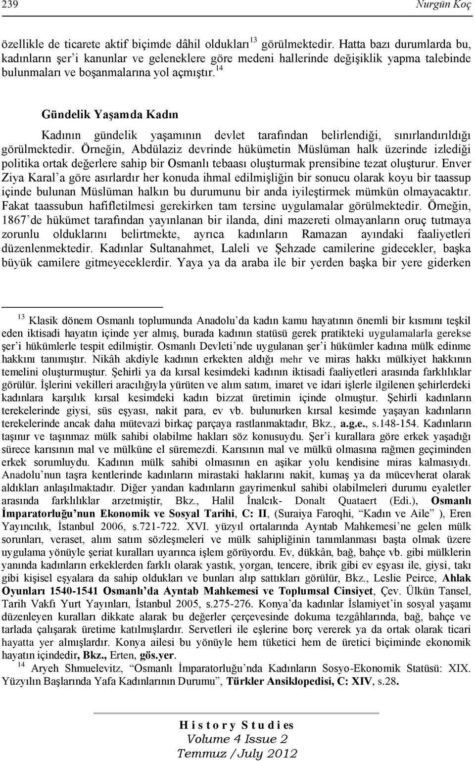 14 Gündelik Yaşamda Kadın Kadının gündelik yaşamının devlet tarafından belirlendiği, sınırlandırıldığı görülmektedir.