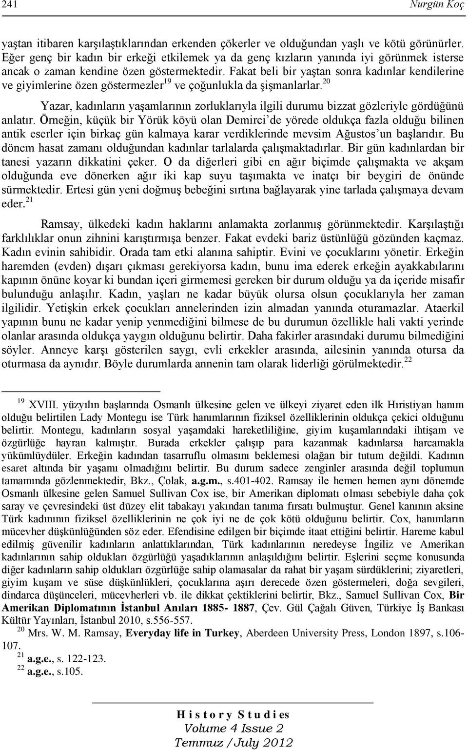 Fakat beli bir yaştan sonra kadınlar kendilerine ve giyimlerine özen göstermezler 19 ve çoğunlukla da şişmanlarlar.