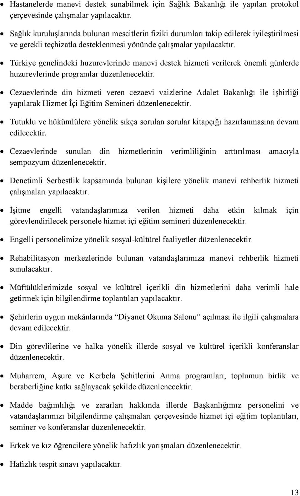 Türkiye genelindeki huzurevlerinde manevi destek hizmeti verilerek önemli günlerde huzurevlerinde programlar düzenlenecektir.