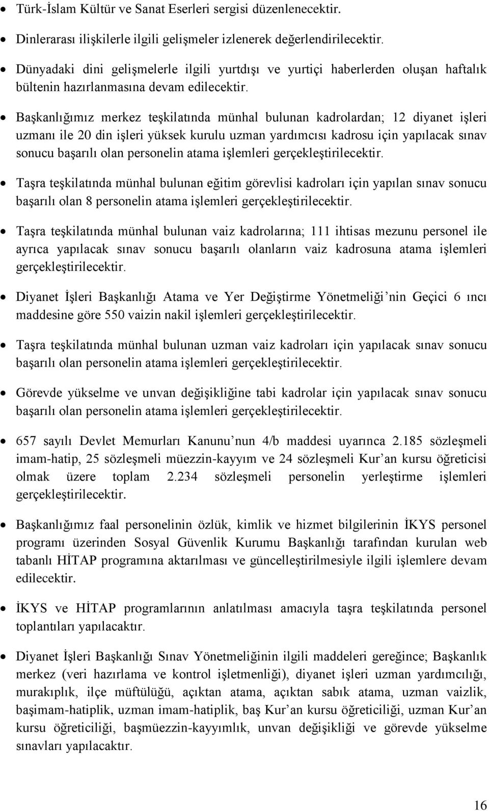 Başkanlığımız merkez teşkilatında münhal bulunan kadrolardan; 12 diyanet işleri uzmanı ile 20 din işleri yüksek kurulu uzman yardımcısı kadrosu için yapılacak sınav sonucu başarılı olan personelin