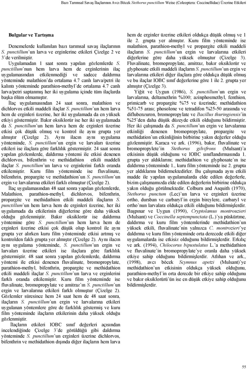 punctillum nun hem larva hem de erginlerinin ilaç uygulamasından etkilenmediği ve sadece daldırma yönteminde malathion da ortalama 4.