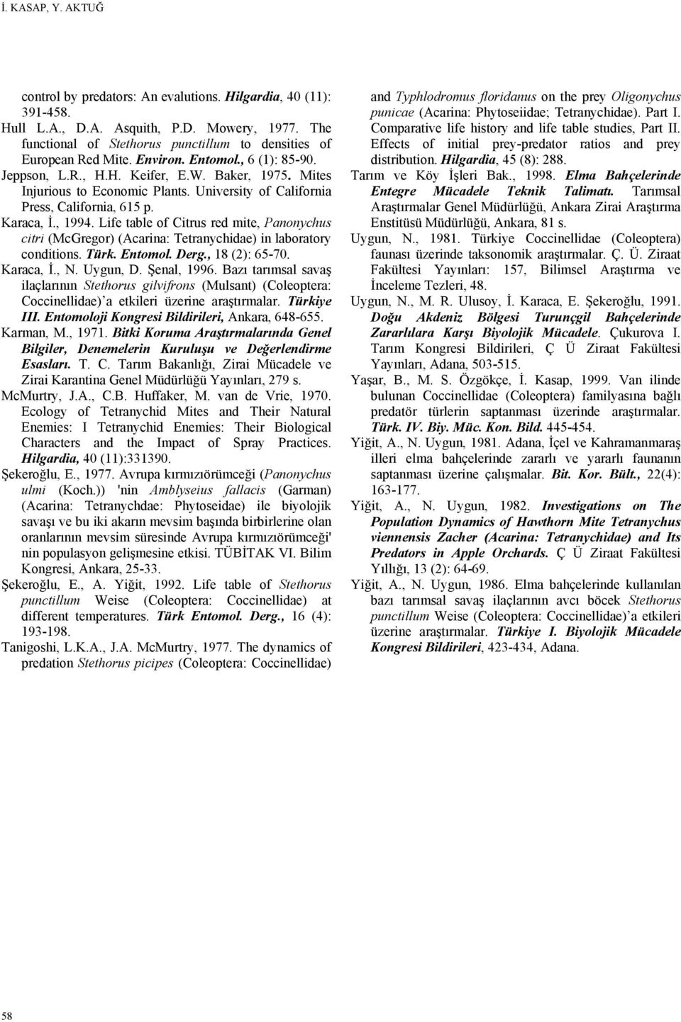 University of California Press, California, 615 p. Karaca, İ., 1994. Life table of Citrus red mite, Panonychus citri (McGregor) (Acarina: Tetranychidae) in laboratory conditions. Türk. Entomol. Derg.