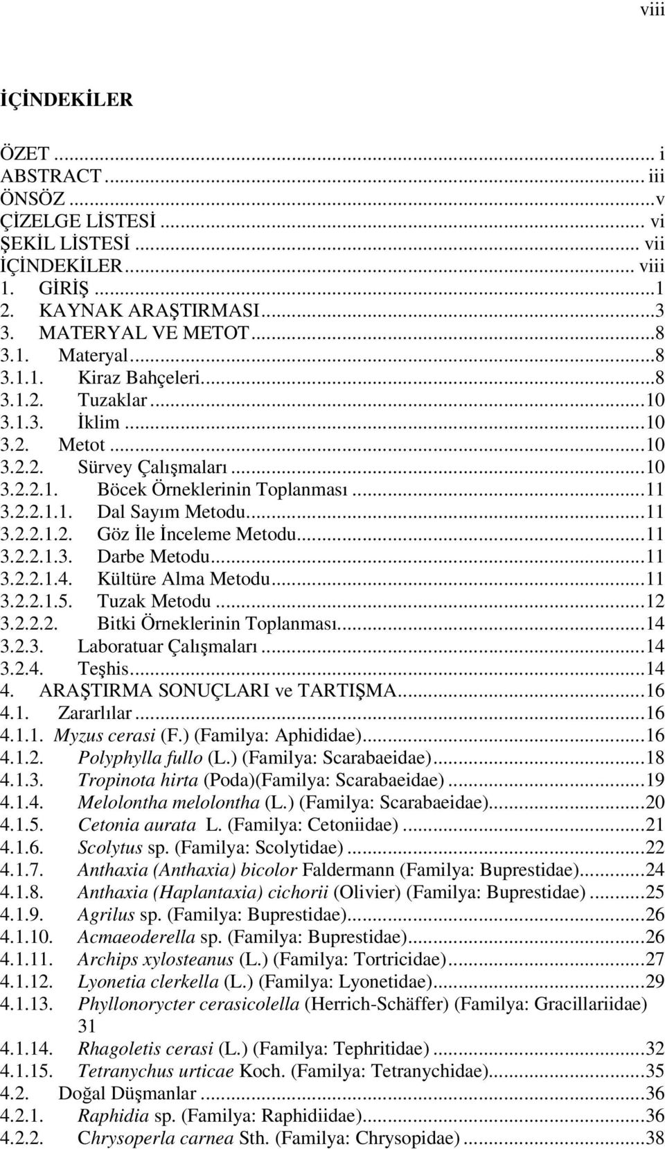 ..11 3.2.2.1.3. Darbe Metodu...11 3.2.2.1.4. Kültüre Alma Metodu...11 3.2.2.1.5. Tuzak Metodu...12 3.2.2.2. Bitki Örneklerinin Toplanması...14 3.2.3. Laboratuar Çalışmaları...14 3.2.4. Teşhis...14 4.