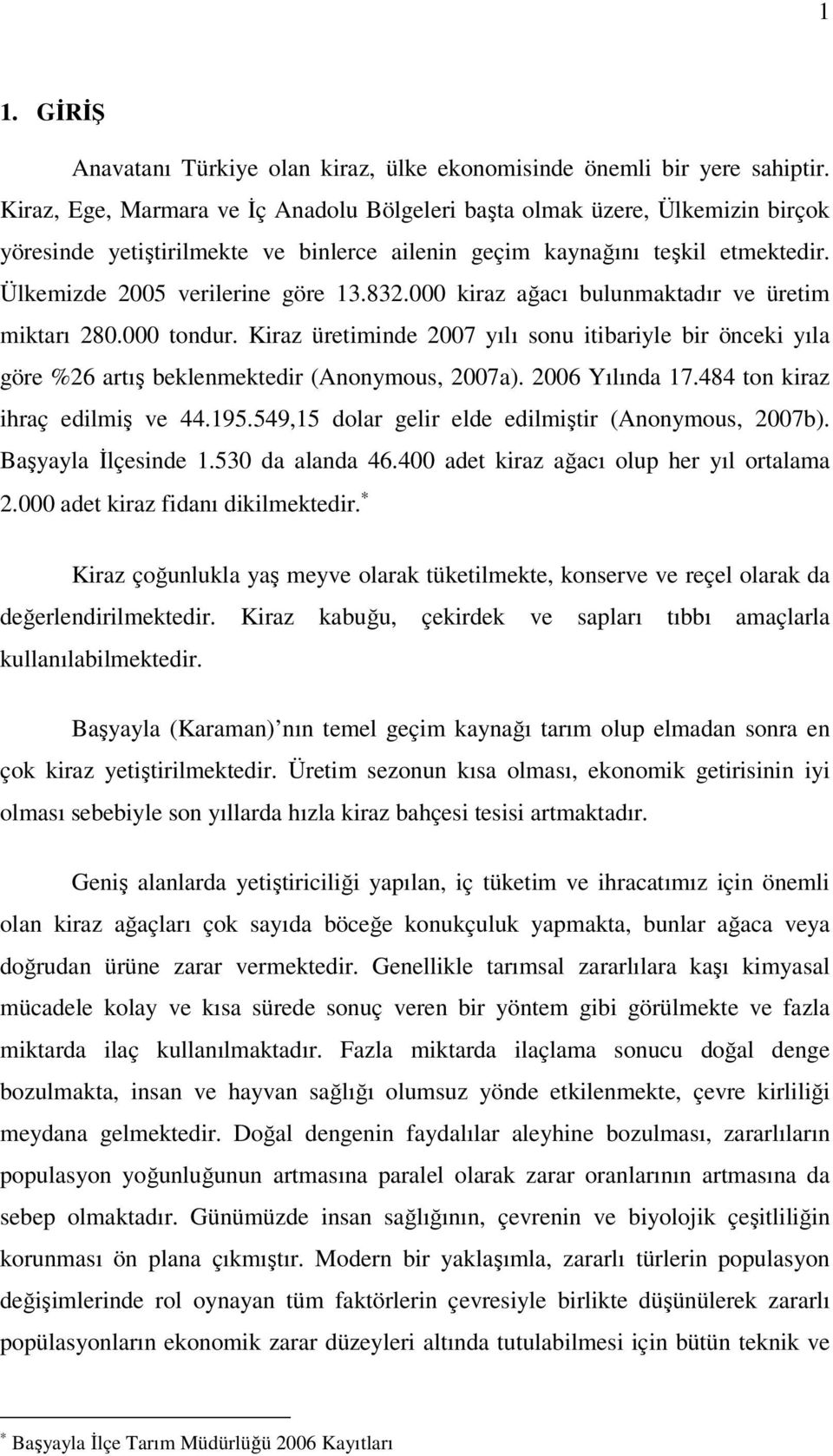 000 kiraz ağacı bulunmaktadır ve üretim miktarı 280.000 tondur. Kiraz üretiminde 2007 yılı sonu itibariyle bir önceki yıla göre %26 artış beklenmektedir (Anonymous, 2007a). 2006 Yılında 17.