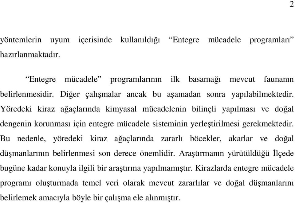 Yöredeki kiraz ağaçlarında kimyasal mücadelenin bilinçli yapılması ve doğal dengenin korunması için entegre mücadele sisteminin yerleştirilmesi gerekmektedir.