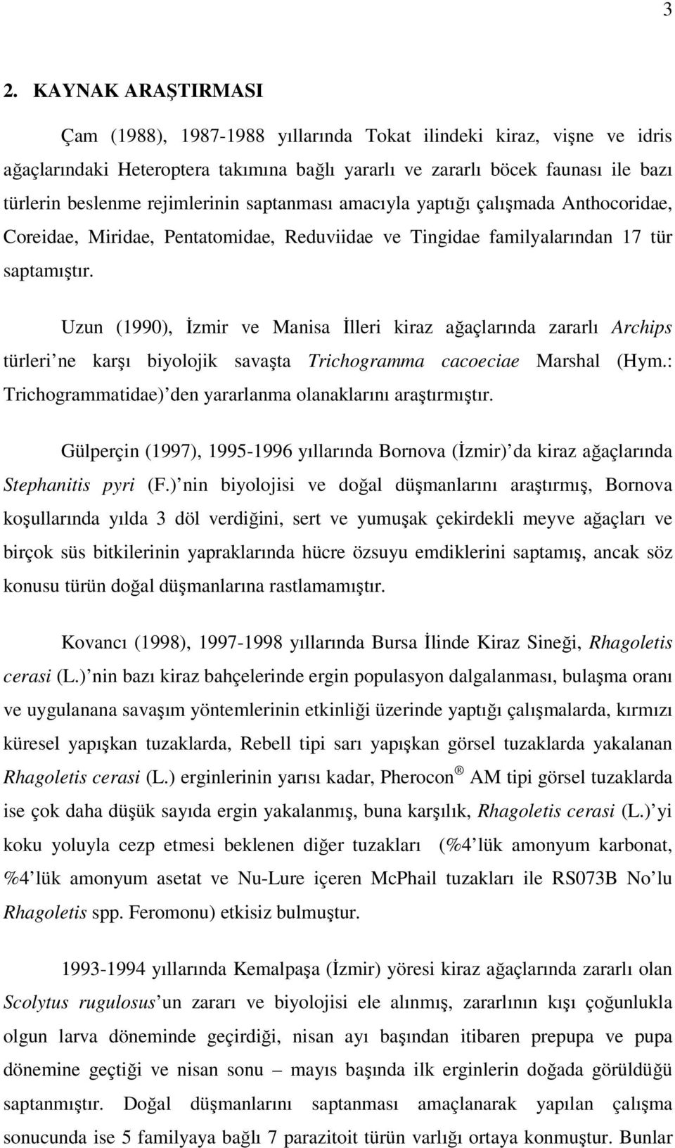 Uzun (1990), İzmir ve Manisa İlleri kiraz ağaçlarında zararlı Archips türleri ne karşı biyolojik savaşta Trichogramma cacoeciae Marshal (Hym.