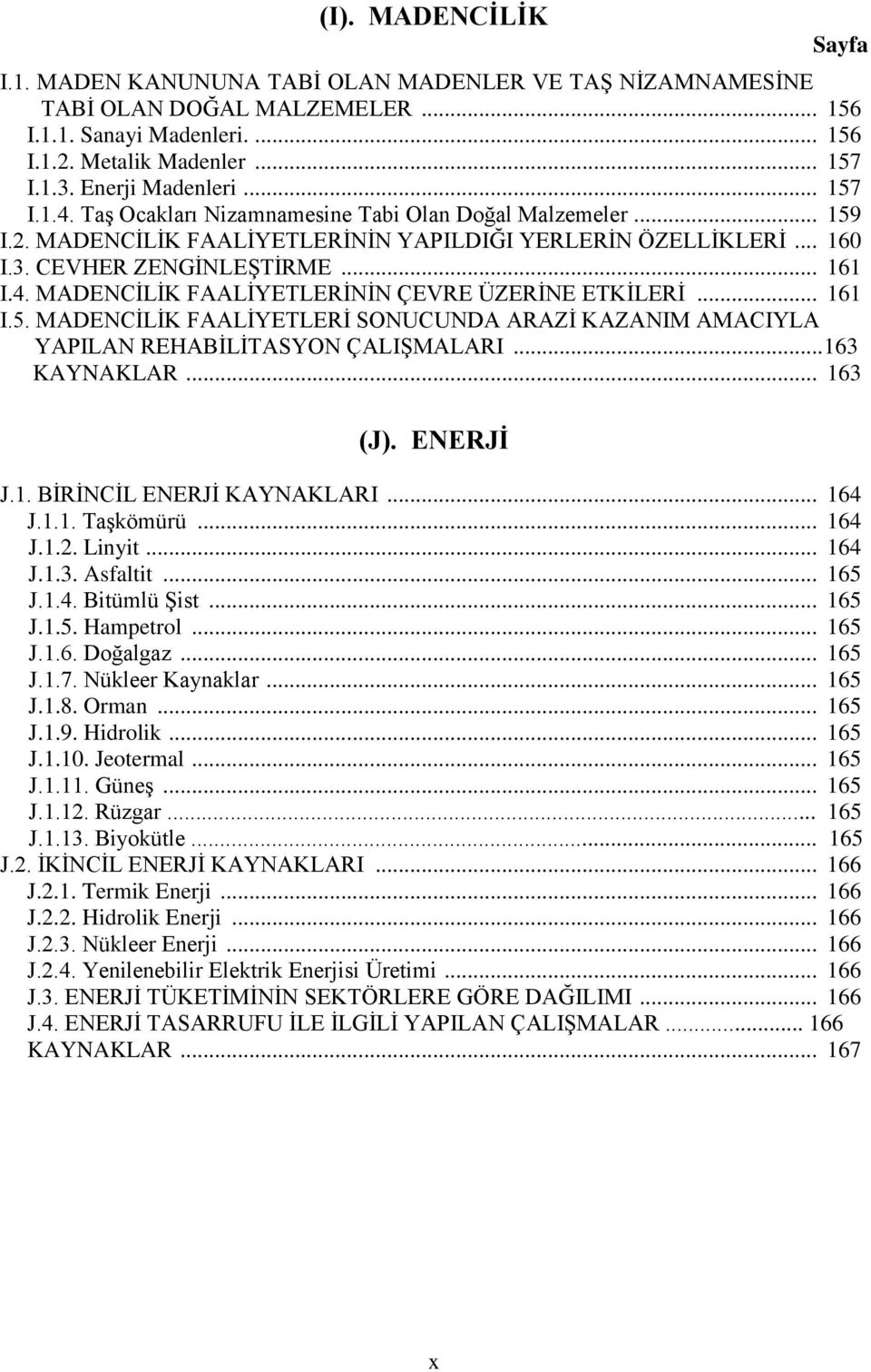 .. 161 I.5. MADENCİLİK FAALİYETLERİ SONUCUNDA ARAZİ KAZANIM AMACIYLA YAPILAN REHABİLİTASYON ÇALIŞMALARI... 163 KAYNAKLAR... 163 (J). ENERJİ J.1. BİRİNCİL ENERJİ KAYNAKLARI... 164 J.1.1. Taşkömürü.