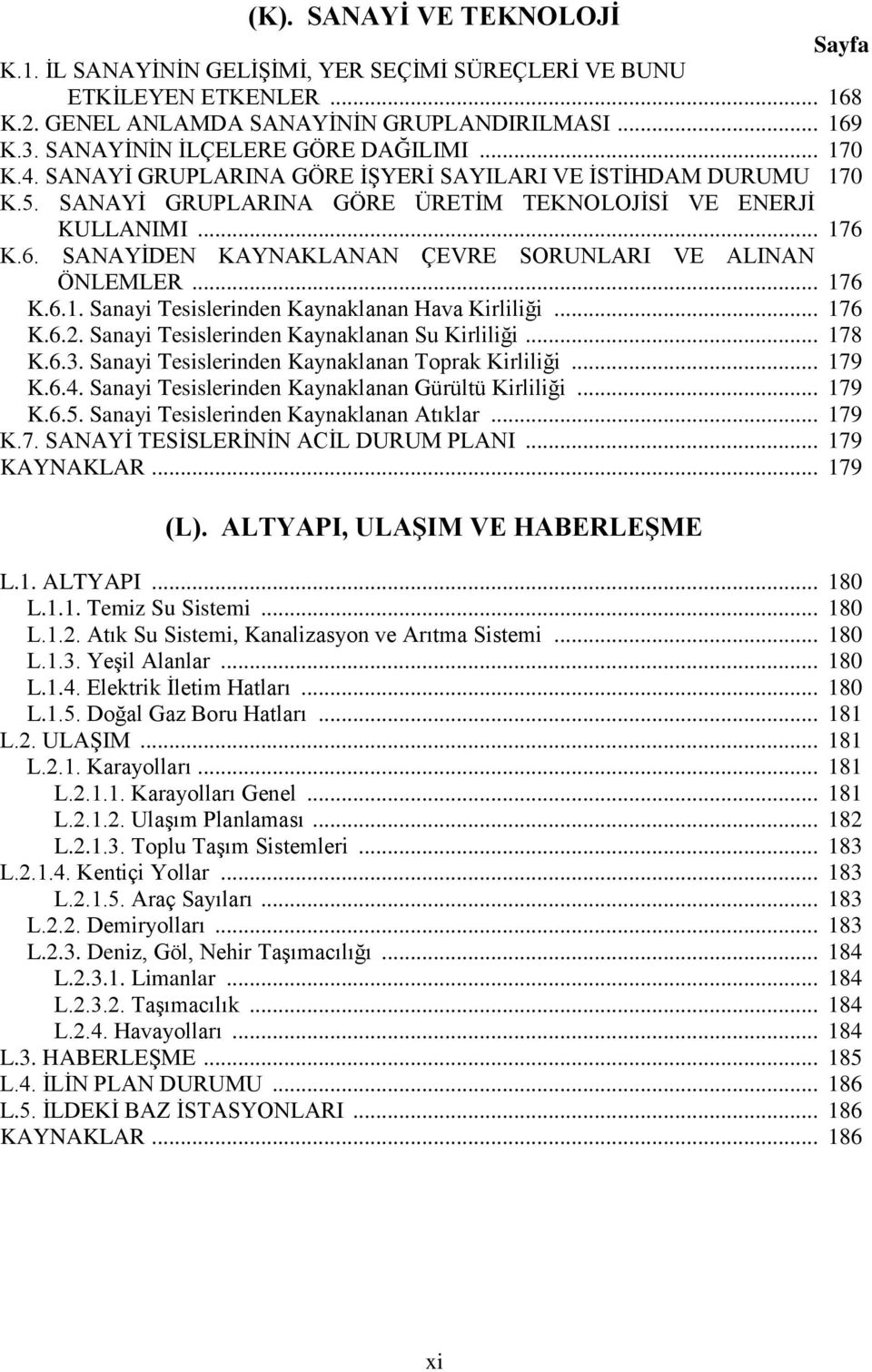 K.6. SANAYİDEN KAYNAKLANAN ÇEVRE SORUNLARI VE ALINAN ÖNLEMLER... 176 K.6.1. Sanayi Tesislerinden Kaynaklanan Hava Kirliliği... 176 K.6.2. Sanayi Tesislerinden Kaynaklanan Su Kirliliği... 178 K.6.3.