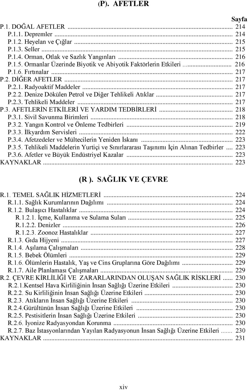 Tehlikeli Maddeler... 217 P.3. AFETLERİN ETKİLERİ VE YARDIM TEDBİRLERİ... 218 P.3.1. Sivil Savunma Birimleri... 218 P.3.2. Yangın Kontrol ve Önleme Tedbirleri... 219 P.3.3. İlkyardım Servisleri.