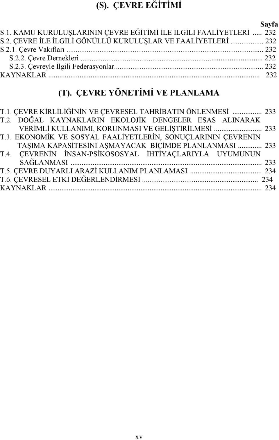 .. 233 T.3. EKONOMİK VE SOSYAL FAALİYETLERİN, SONUÇLARININ ÇEVRENİN TAŞIMA KAPASİTESİNİ AŞMAYACAK BİÇİMDE PLANLANMASI... 233 T.4. ÇEVRENİN İNSAN-PSİKOSOSYAL İHTİYAÇLARIYLA UYUMUNUN SAĞLANMASI.