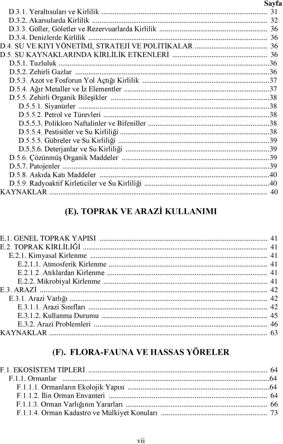 .. 38 D.5.5.1. Siyanürler... 38 D.5.5.2. Petrol ve Türevleri... 38 D.5.5.3. Polikloro Naftalinler ve Bifeniller... 38 D.5.5.4. Pestisitler ve Su Kirliliği... 38 D.5.5.5. Gübreler ve Su Kirliliği.